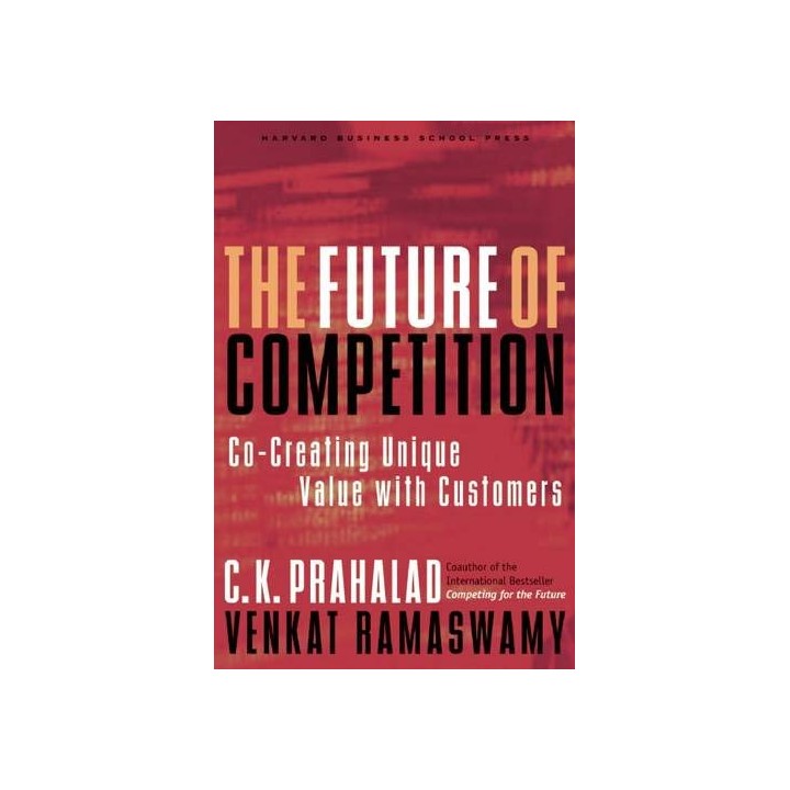 The Future of Competition: Co-Creating Unique Value With Customers